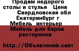 Продам недорого столы и стулья › Цена ­ 3 000 - Свердловская обл., Екатеринбург г. Мебель, интерьер » Мебель для баров, ресторанов   